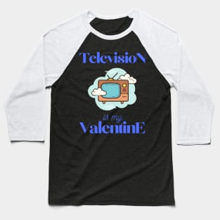 Television is my valentine Baseball T-Shirt